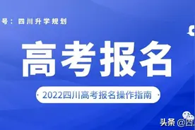 2022四川高考报名详细操作指南，报名注意事项及常见问题图片