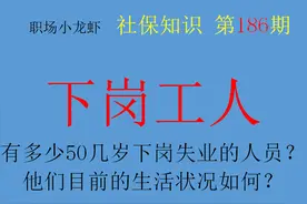 现在全国有多少50几岁下岗失业的人员？他们目前的生活状况如何？图片