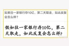 “如果将10亿存银行里，第二天取走，如此反复会怎么样？”哈哈哈哈你是在开玩笑吗？图片