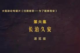 大型政论专题片《扫黑除恶——为了国泰民安》第六集《长治久安》速览版图片