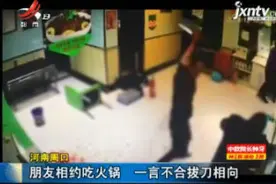 河南周口：朋友相约吃火锅 一言不合拔刀相向