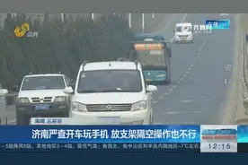 济南严查开车玩手机，放支架隔空操作也不行！方向盘挡不住电子抓拍视频封面