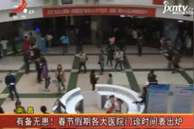 南昌：有备无患！春节假期各大医院门诊时间表出炉视频封面