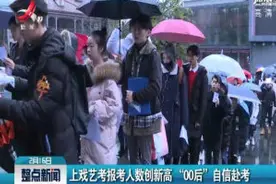 上戏艺考报考人数创新高 “00后”自信赴考视频封面