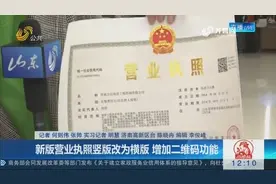 山东颁发首张新版营业执照，竖版变为横版，还增加了二维码功能视频封面