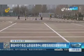 新设400个车位，山东省体育中心调整场地规划缓解停车难视频封面