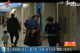 陕西：粗心妈妈刷抖音买“磁力珠”玩具 孩子误吞7颗致12处穿孔视频封面