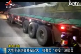 新余分宜：大货车高速收费站起火 收费员“秒变”消防员视频封面