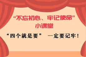 “不忘初心、牢记使命”小课堂丨“四个就是要”，一定要记牢！视频封面