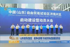 山东自贸试验区：差异化探索 形成改革试验叠加效应视频封面
