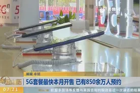 【闪电新闻排行榜】5G套餐最快本月开售 已有850余万人预约视频封面