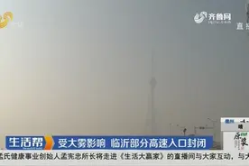 能见度低于50米！山东8市出现特强浓雾，临沂部分高速入口封闭视频封面