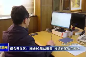 【视频】烟台开发区：推进5G基站覆盖  打造自贸数字园区视频封面