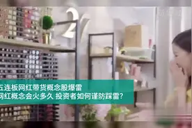《财富连线|五连板网红带货概念股爆雷，网红概念会火多久，投资者如何谨防踩雷？》视频封面