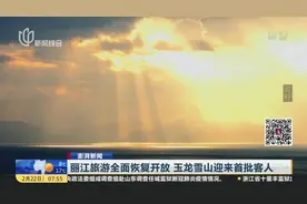 开始营业！云南丽江旅游全面恢复开放，玉龙雪山迎来首批客人视频封面
