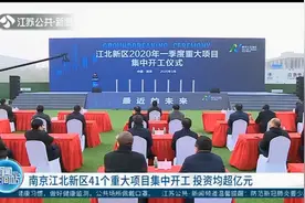 南京江北新区41个重大产业项目集中开工，投资均超亿元！视频封面