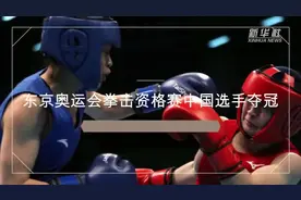 视频|东京奥运会拳击资格赛中国选手夺冠视频封面
