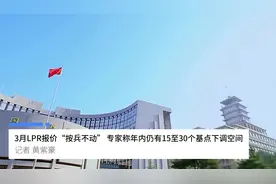 中国财富报道|3月LPR报价“按兵不动” 专家称年内仍有15至30个基点下调空间视频封面