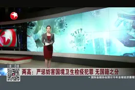 无国籍之分！两高：严惩妨害国境卫生检疫犯罪，依法追究刑事责任视频封面