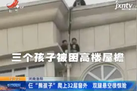 河南洛阳：仨“熊孩子”爬上32层窗外 双腿悬空很惊险视频封面