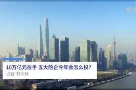 中国财富报道|10万亿元在手，五大险企今年会怎么投？视频封面