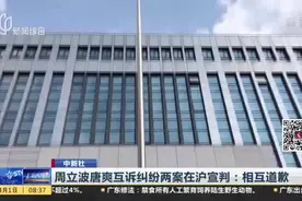 相互停止侵权，相互道歉！周立波唐爽互诉纠纷两案在沪宣判了！视频封面
