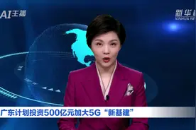 AI合成主播｜广东计划投资500亿元加大5G“新基建”视频封面