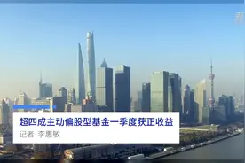中国财富报道|超四成主动偏股型基金一季度获正收益视频封面