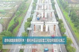 造快速路就像搭积木！看杭州亚运会配套工程如何装配化施工视频封面