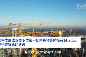 中国财富报道｜国家发展改革委下达第一批中央预算内投资24.5亿元 支持雄安新区建设视频封面