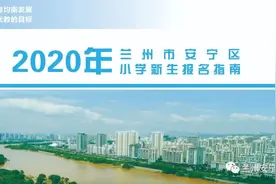 速览丨兰州市安宁区2020年小学新生招生办法及划片范围公布图片