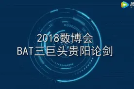 「回顾2018」终于来了！一文看懂BAT三巨头连续两年齐聚贵阳，为了什么图片