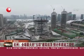 杭州：全球最大的“玉琮”建筑结顶  预计年底竣工交付视频封面