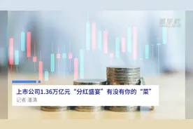 中国财富报道|上市公司1.36万亿元“分红盛宴” 有没有你的“菜”视频封面