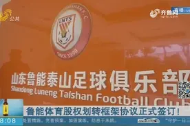 鲁能泰山俱乐部迎来大变局！鲁能体育股权划转框架协议在济南签订视频封面