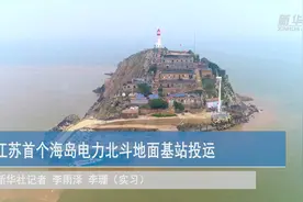 江苏首个海岛电力北斗地面基站在江苏投运视频封面