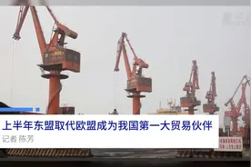 中国财富报道|上半年东盟取代欧盟成为我国第一大贸易伙伴视频封面