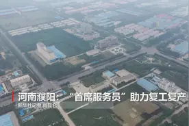 河南濮阳：“首席服务员”助力复工复产视频封面