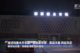 夜访乌鲁木齐农副产品批发市场：菜品丰富 供应充足视频封面