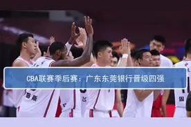 CBA联赛季后赛 | 广东东莞银行晋级四强视频封面