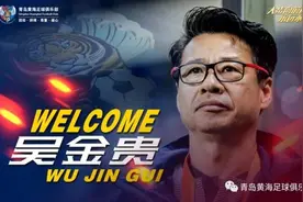 吴金贵出任青岛黄海主帅，中超新赛制给了土帅更多机会图片