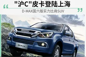 "沪C"皮卡登陆上海，D-MAX国六版实力相当，比肩SUV成国民神车图片