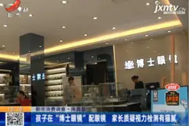 南昌县：孩子在“博士眼镜”配眼镜 家长质疑视力检测有猫腻
