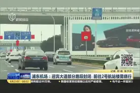 浦东机场：迎宾大道部分路段封闭  前往2号航站楼需绕行视频封面