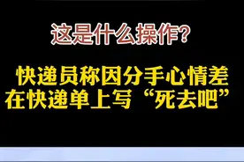 什么操作？快递员威胁用户“死去吧” 后称刚分手情绪没控制好视频封面