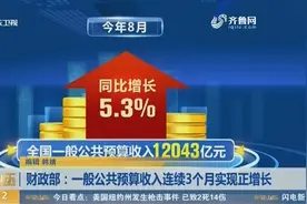 财政部：8月一般公共预算收入12043亿元，已连续3个月实现正增长视频封面