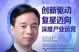 资产“眼花缭乱”？汪群斌解惑复星：创新驱动 迈向深度产业运营图片
