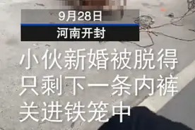 又见“婚闹”？网传“小伙结婚只穿内裤被关铁笼浇绿漆”，网友怒了图片