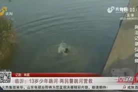 揪心！临沂13岁少年跳河，母亲撕心裂肺哭喊，两民警立马跳河救人视频封面