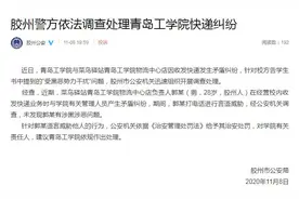 胶州警方：菜鸟驿站负责人收发快递时与青岛工学院人员发生纠纷，未发现涉黑涉恶问题图片